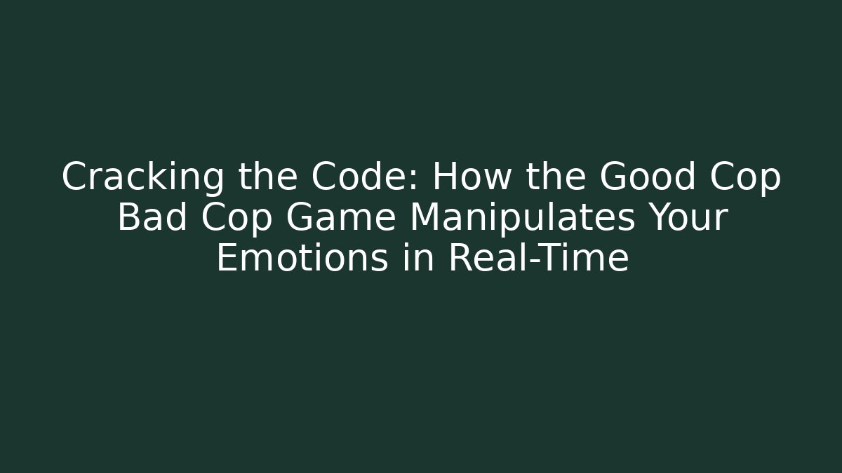 Cracking the Code: How the Good Cop Bad Cop Game Manipulates Your Emotions in Real-Time - Create More Assets