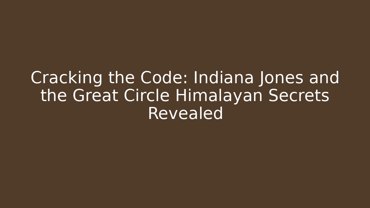 Cracking the Code: Indiana Jones and the Great Circle Himalayan Secrets Revealed
