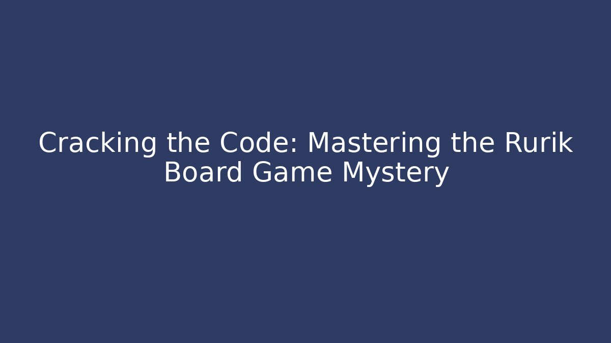 Cracking the Code: Mastering the Rurik Board Game Mystery