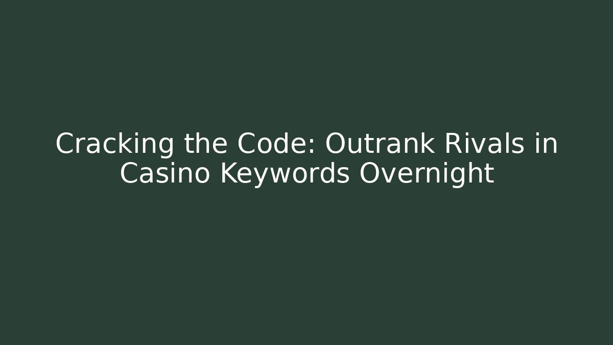 Cracking the Code: Outrank Rivals in Casino Keywords Overnight