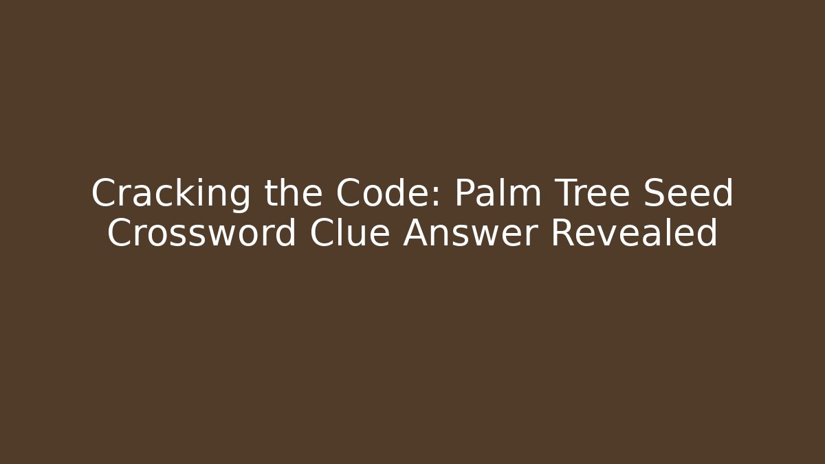 Cracking the Code: Palm Tree Seed Crossword Clue Answer Revealed - Create More Assets