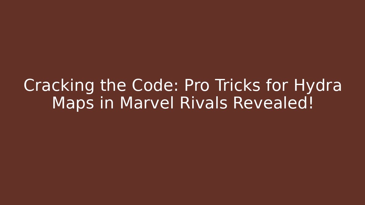 Cracking the Code: Pro Tricks for Hydra Maps in Marvel Rivals Revealed!