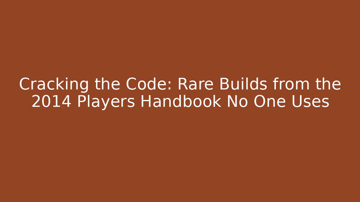 Cracking the Code: Rare Builds from the 2014 Players Handbook No One Uses - Create More Assets