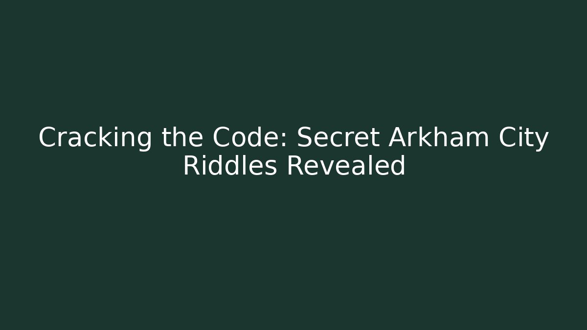 Cracking the Code: Secret Arkham City Riddles Revealed - Create More Assets