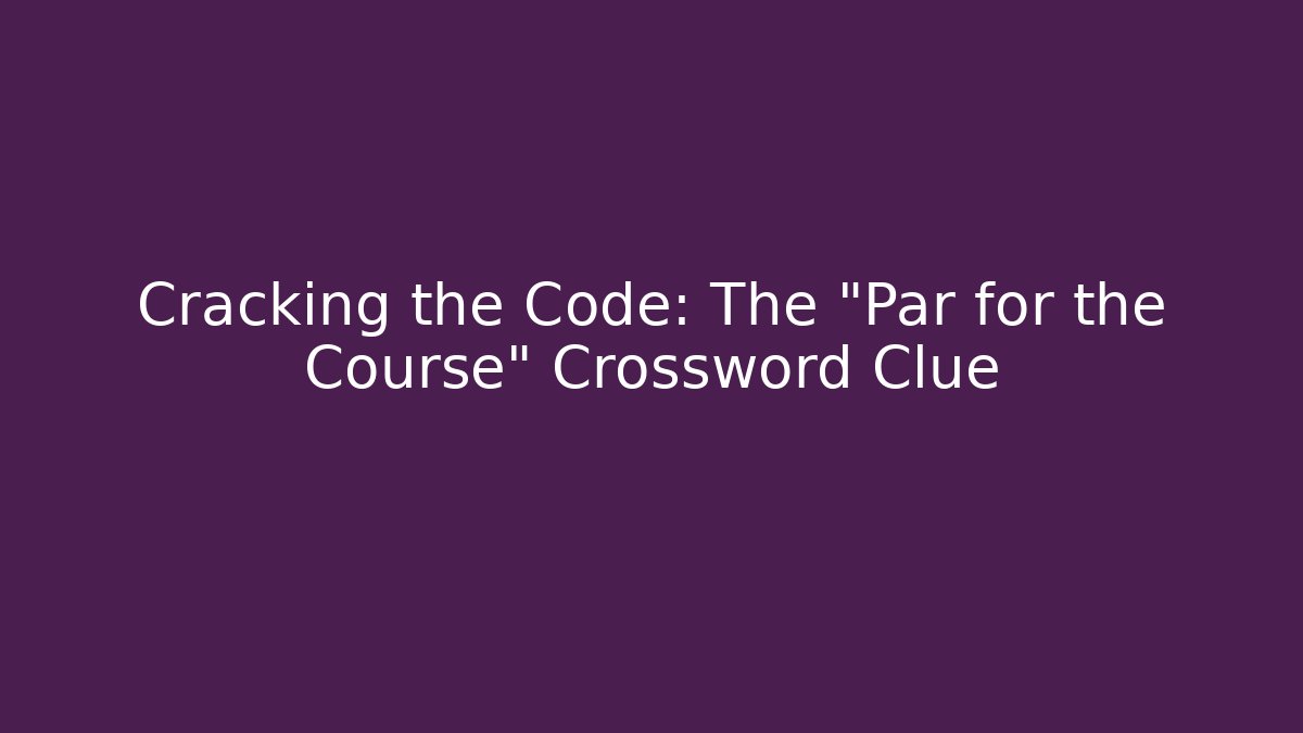 Cracking the Code: The "Par for the Course" Crossword Clue