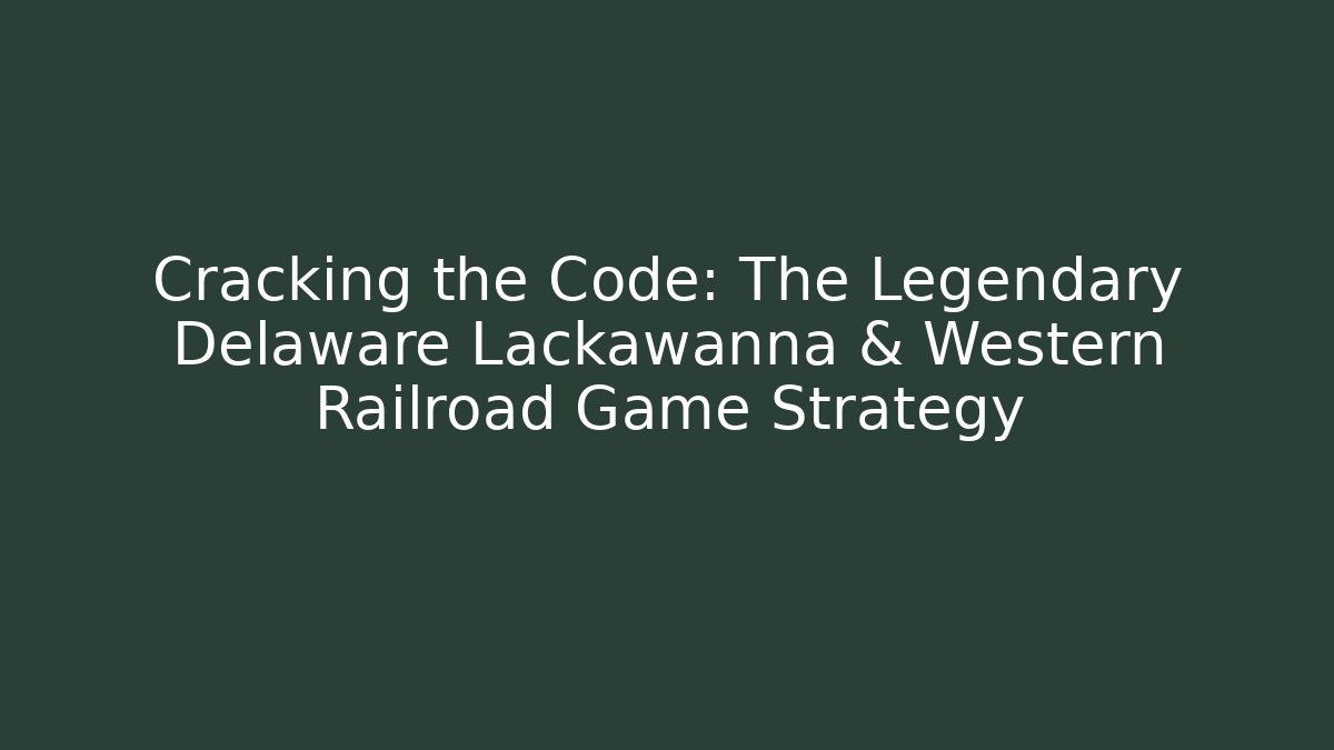 Cracking the Code: The Legendary Delaware Lackawanna & Western Railroad Game Strategy