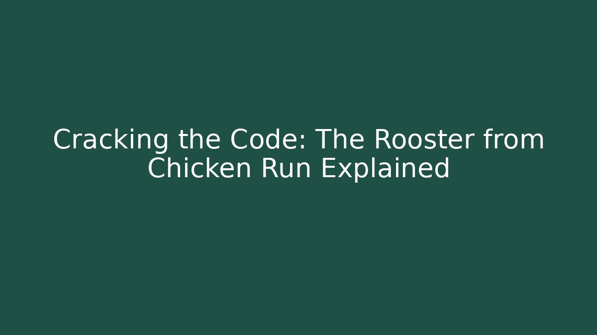 Cracking the Code: The Rooster from Chicken Run Explained - Create More Assets
