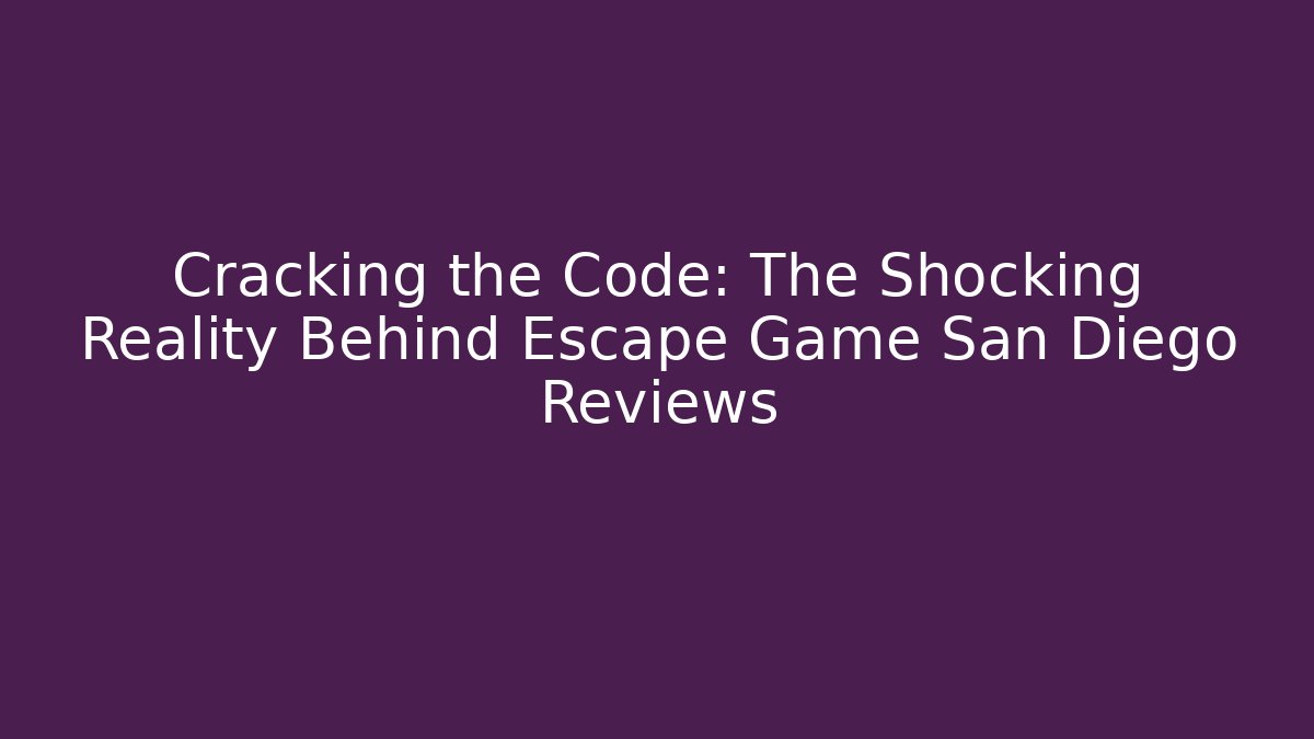 Cracking the Code: The Shocking Reality Behind Escape Game San Diego Reviews