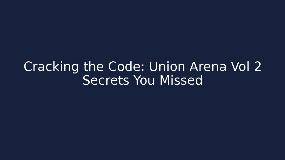 Cracking the Code: Union Arena Vol 2 Secrets You Missed - Create More Assets