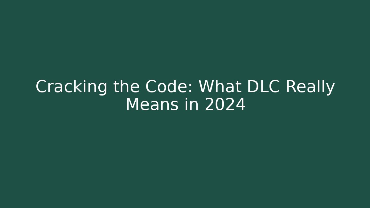 Cracking the Code: What DLC Really Means in 2024