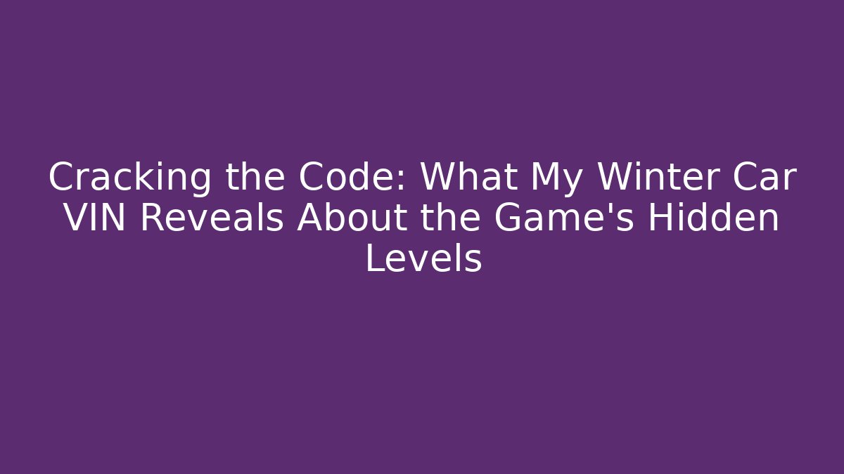 Cracking the Code: What My Winter Car VIN Reveals About the Game’s Hidden Levels