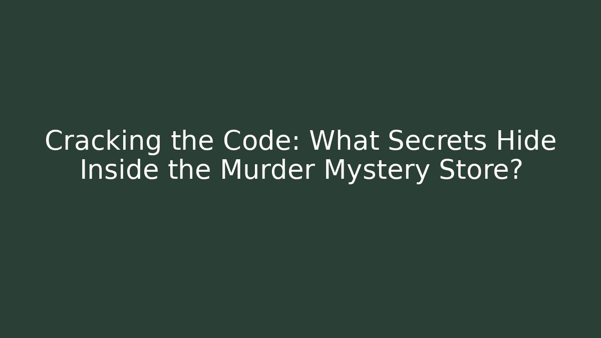 Cracking the Code: What Secrets Hide Inside the Murder Mystery Store?
