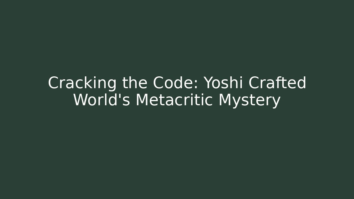 Cracking the Code: Yoshi Crafted World's Metacritic Mystery - Create More Assets