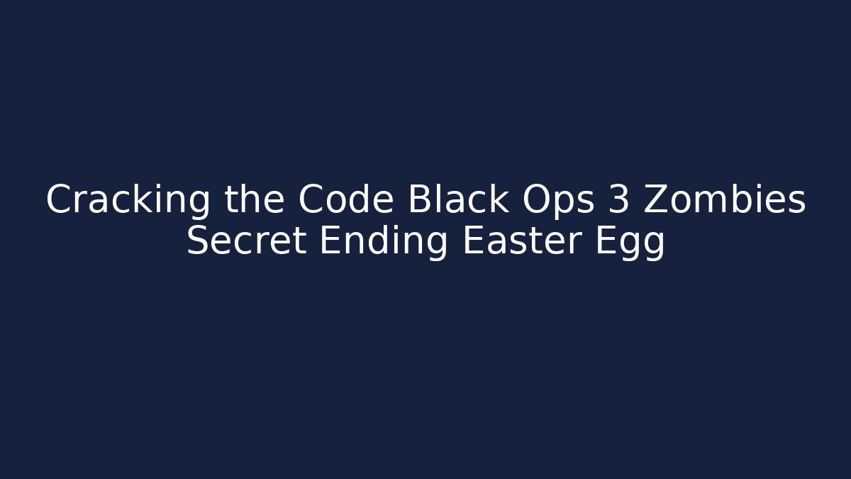 Cracking the Code Black Ops 3 Zombies Secret Ending Easter Egg