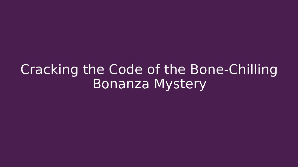 Cracking the Code of the Bone-Chilling Bonanza Mystery - Create More Assets