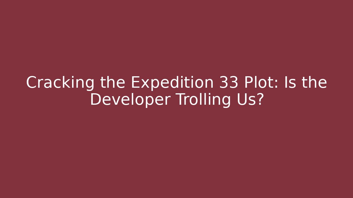 Cracking the Expedition 33 Plot: Is the Developer Trolling Us? - Create More Assets