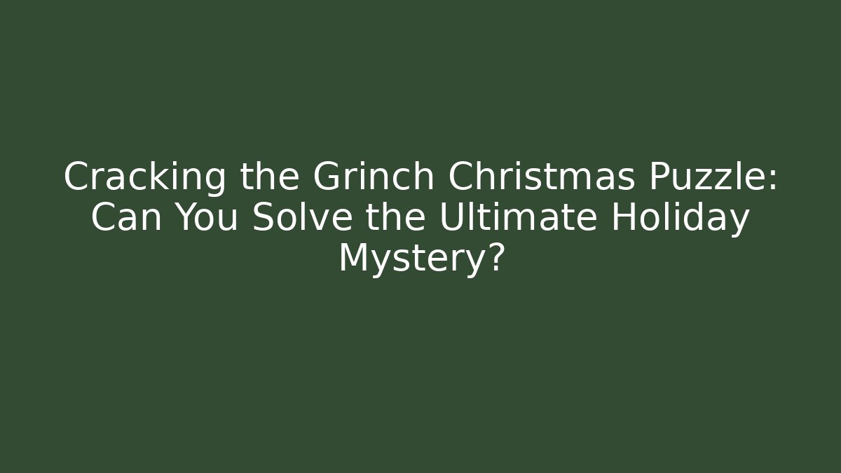 Cracking the Grinch Christmas Puzzle: Can You Solve the Ultimate Holiday Mystery?