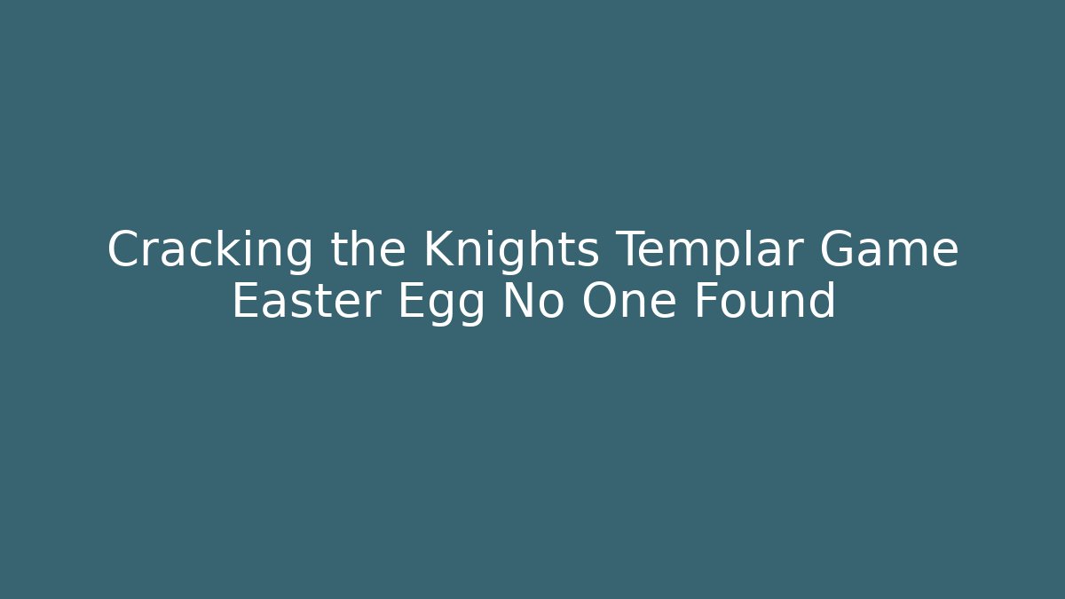 Cracking the Knights Templar Game Easter Egg No One Found - Create More Assets