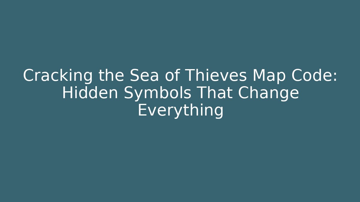 Cracking the Sea of Thieves Map Code: Hidden Symbols That Change Everything