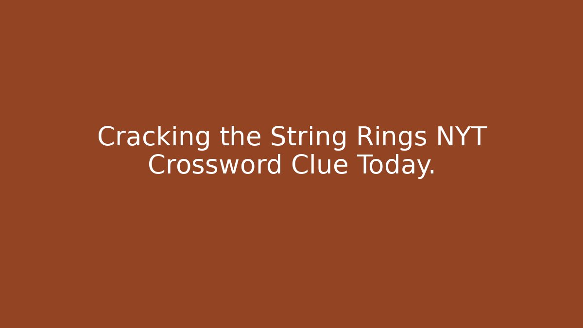 Cracking the String Rings NYT Crossword Clue Today.