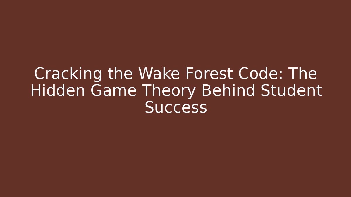 Cracking the Wake Forest Code: The Hidden Game Theory Behind Student Success
