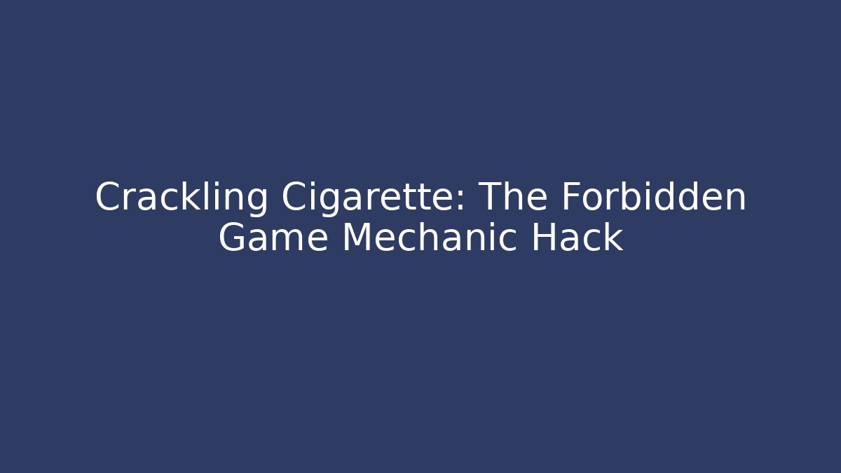 Crackling Cigarette: The Forbidden Game Mechanic Hack - Create More Assets