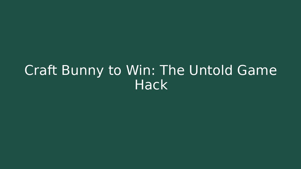 Craft Bunny to Win: The Untold Game Hack - Create More Assets