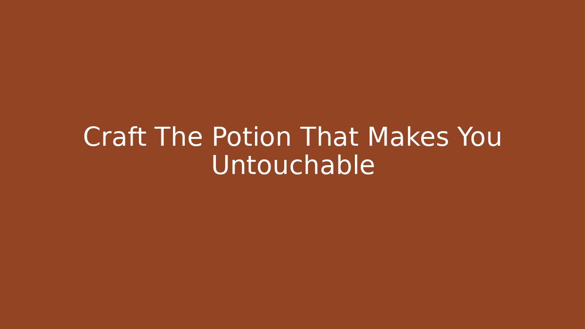 Craft The Potion That Makes You Untouchable