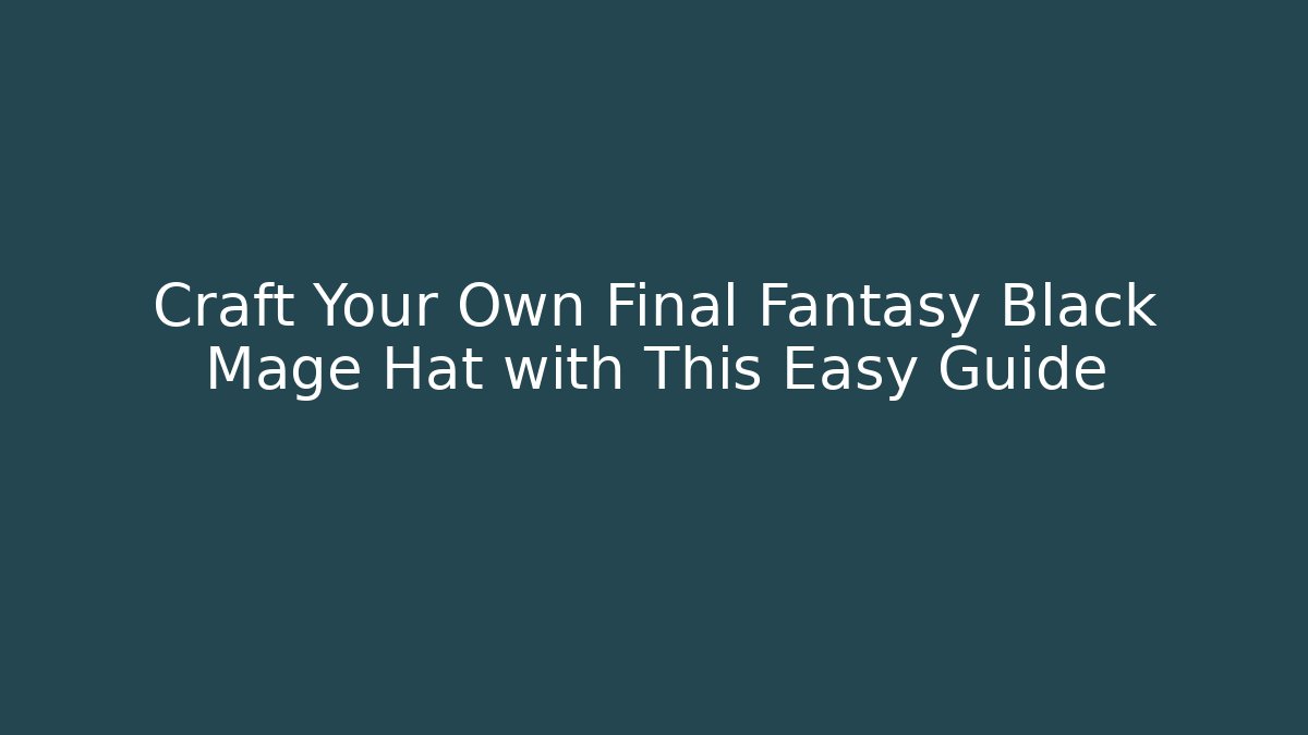 Craft Your Own Final Fantasy Black Mage Hat with This Easy Guide
