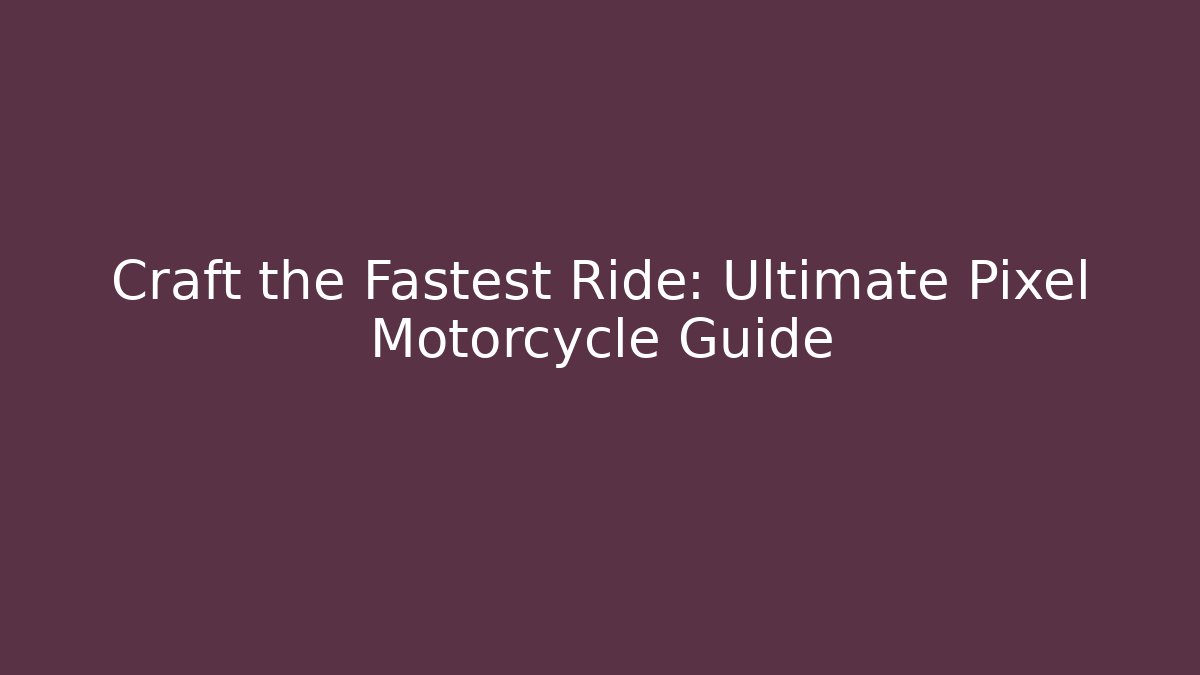 Craft the Fastest Ride: Ultimate Pixel Motorcycle Guide