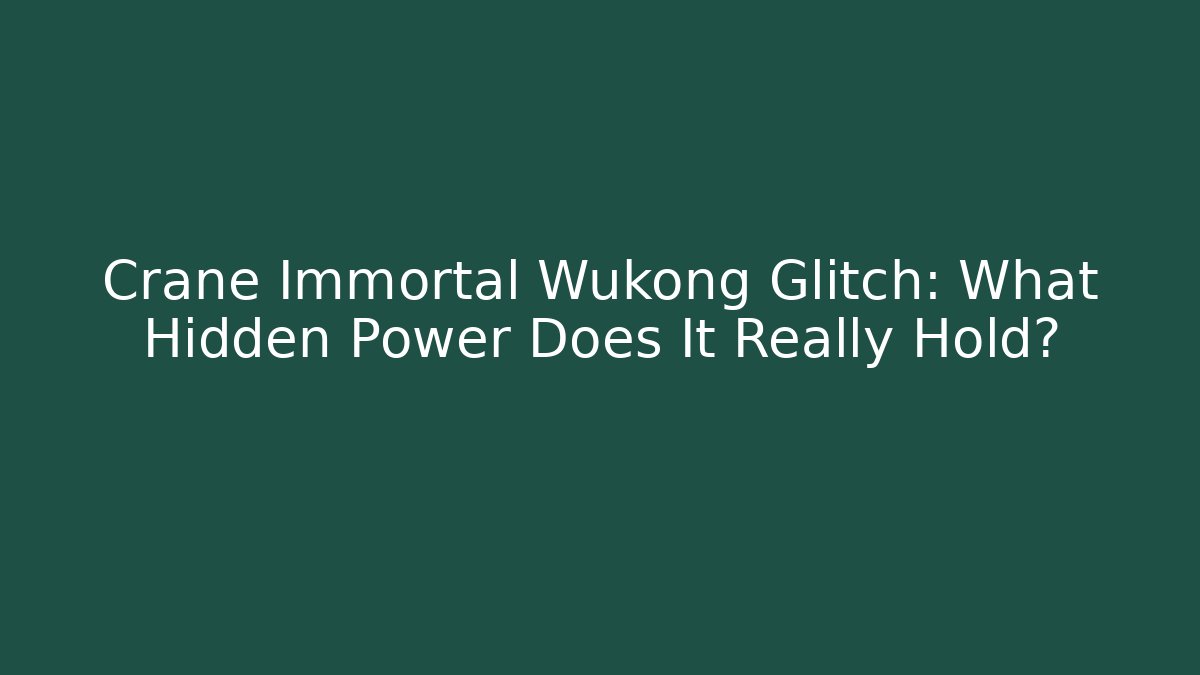 Crane Immortal Wukong Glitch: What Hidden Power Does It Really Hold?