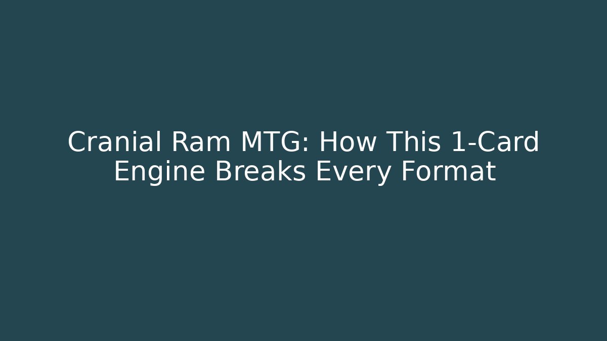 Cranial Ram MTG: How This 1-Card Engine Breaks Every Format