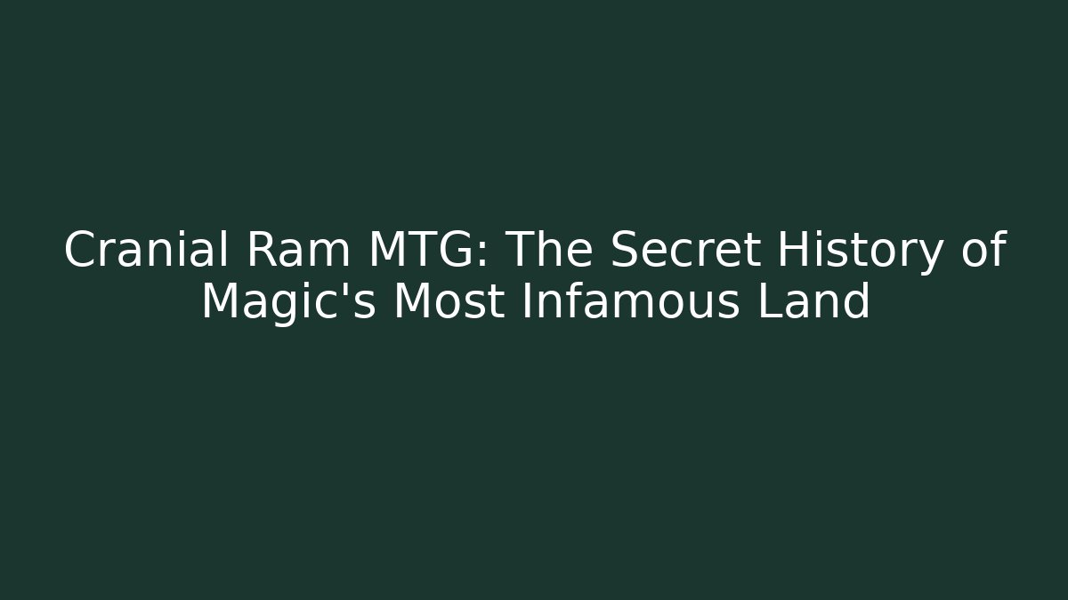 Cranial Ram MTG: The Secret History of Magic's Most Infamous Land