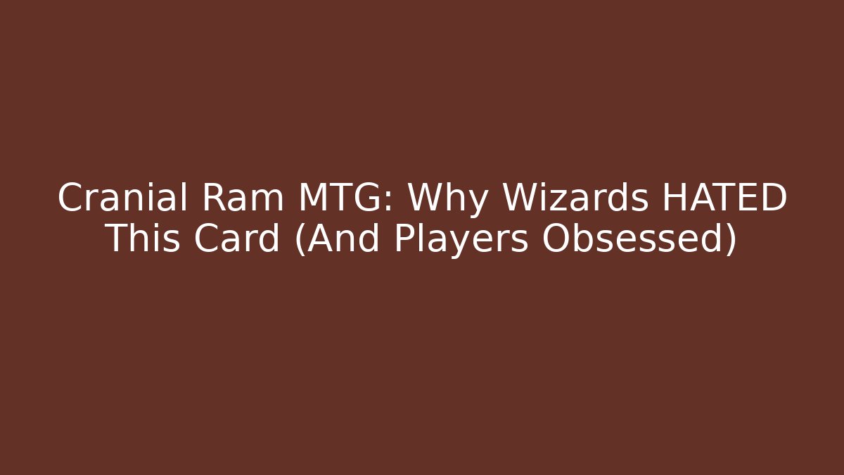 Cranial Ram MTG: Why Wizards HATED This Card (And Players Obsessed)