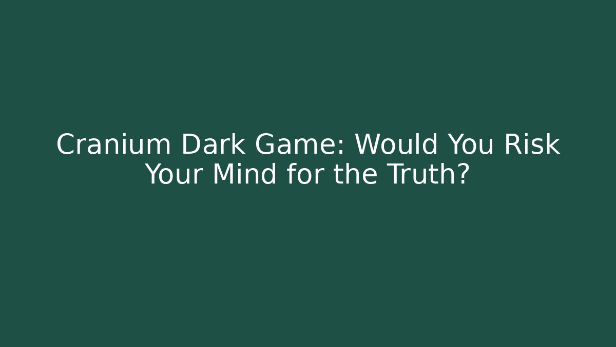 Cranium Dark Game: Would You Risk Your Mind for the Truth?