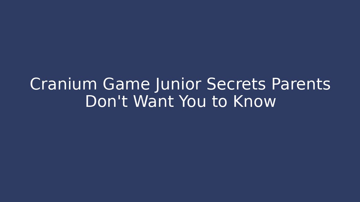 Cranium Game Junior Secrets Parents Don’t Want You to Know