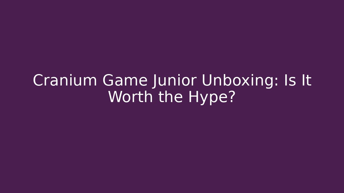Cranium Game Junior Unboxing: Is It Worth the Hype?