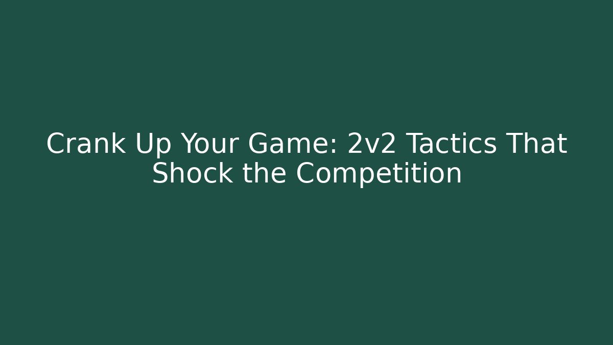 Crank Up Your Game: 2v2 Tactics That Shock the Competition