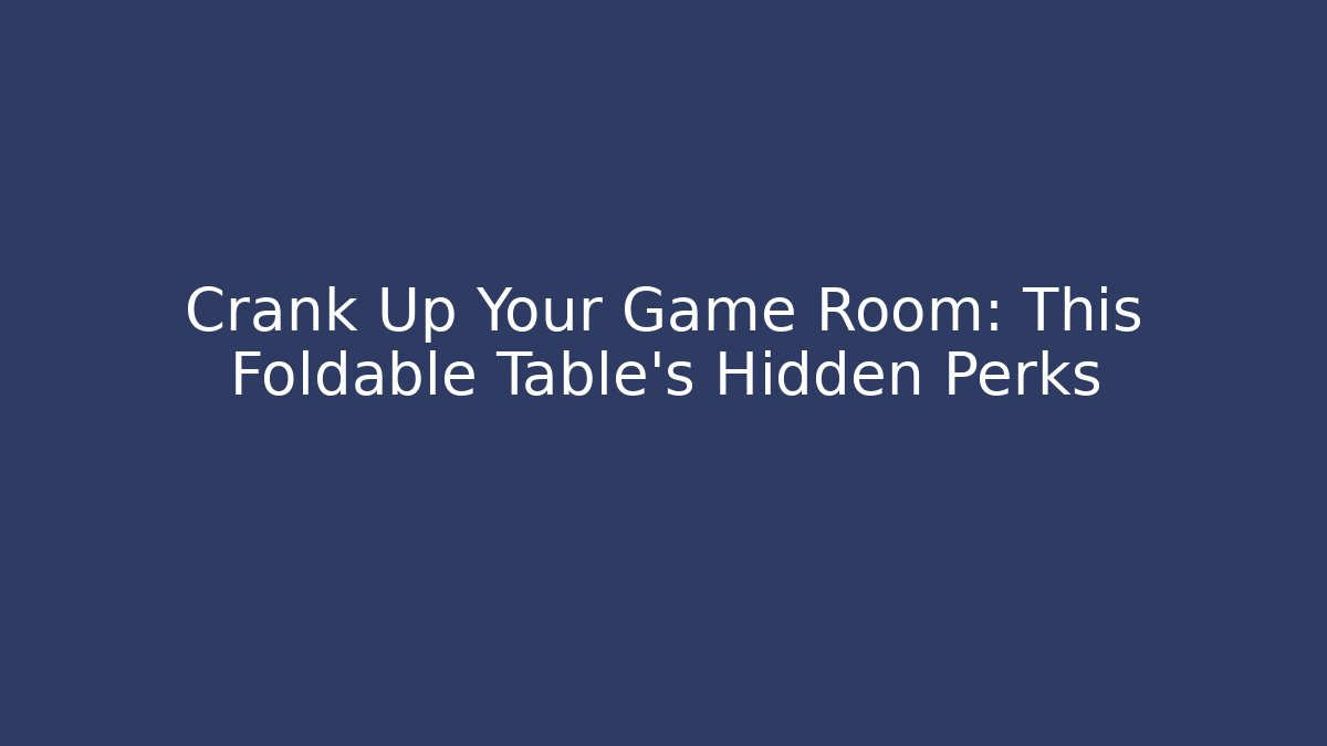 Crank Up Your Game Room: This Foldable Table’s Hidden Perks