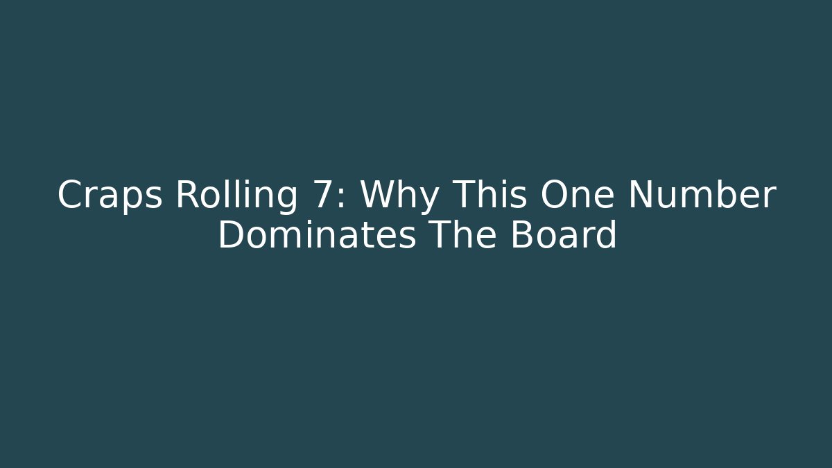 Craps Rolling 7: Why This One Number Dominates The Board