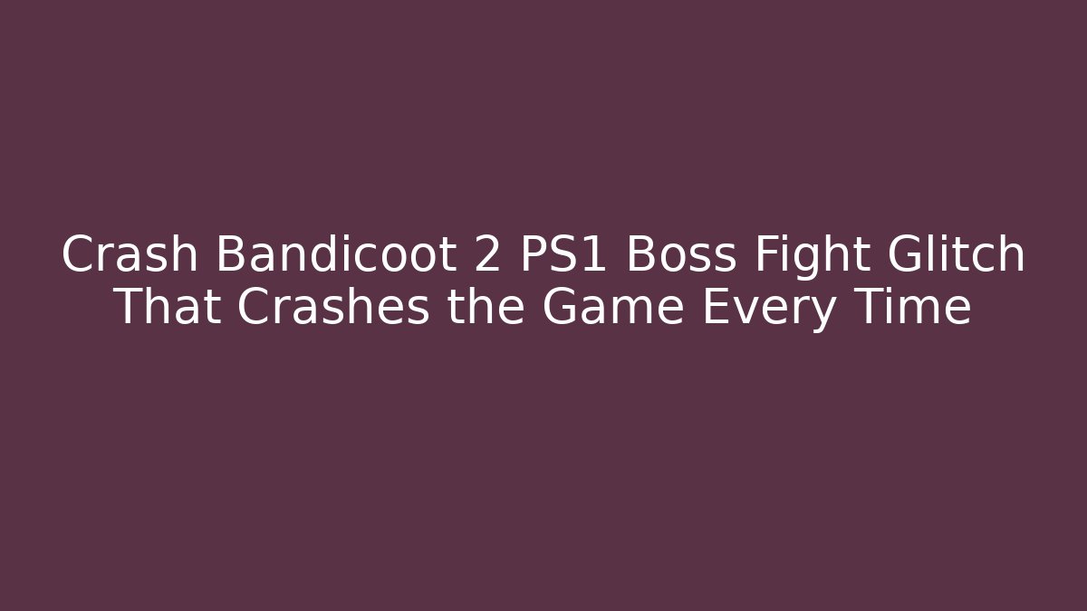 Crash Bandicoot 2 PS1 Boss Fight Glitch That Crashes the Game Every Time