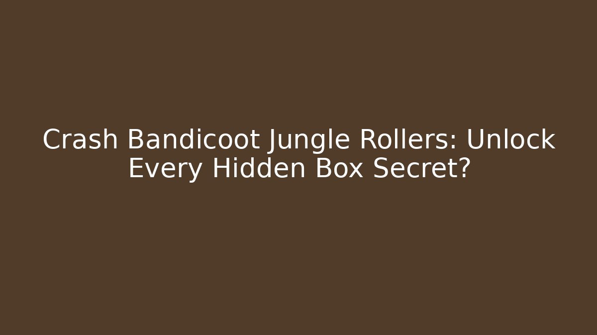 Crash Bandicoot Jungle Rollers: Unlock Every Hidden Box Secret?