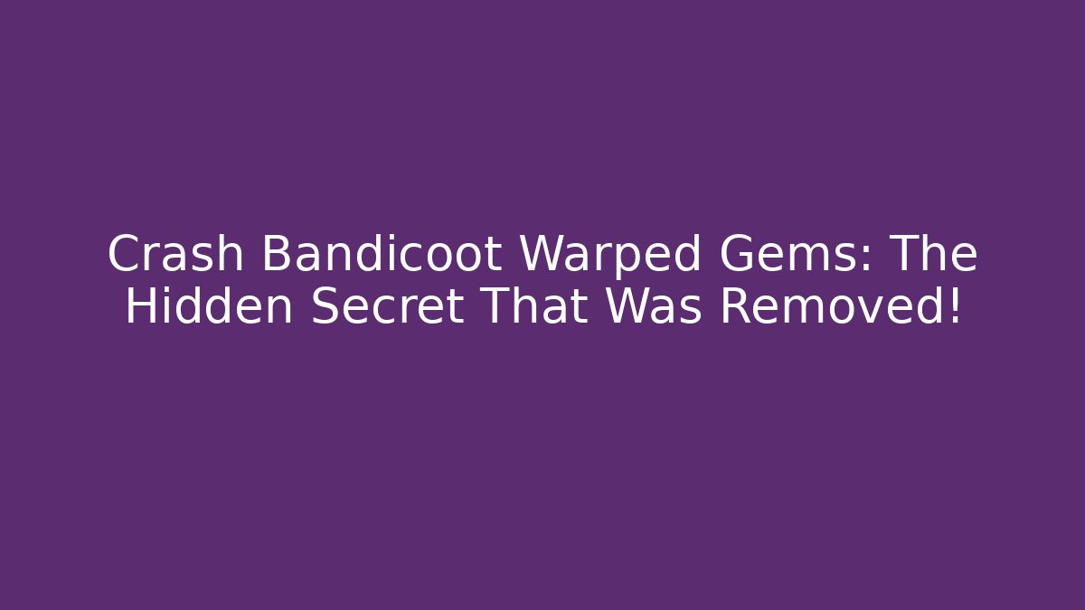 Crash Bandicoot Warped Gems: The Hidden Secret That Was Removed!