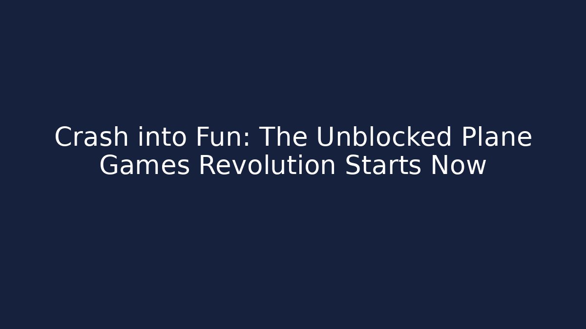 Crash into Fun: The Unblocked Plane Games Revolution Starts Now