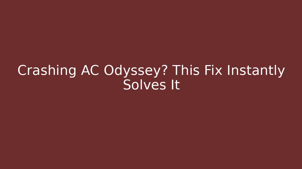 Crashing AC Odyssey? This Fix Instantly Solves It