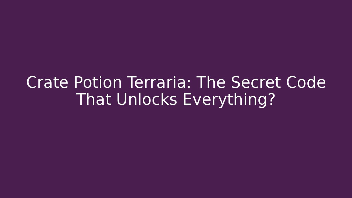 Crate Potion Terraria: The Secret Code That Unlocks Everything? - Create More Assets