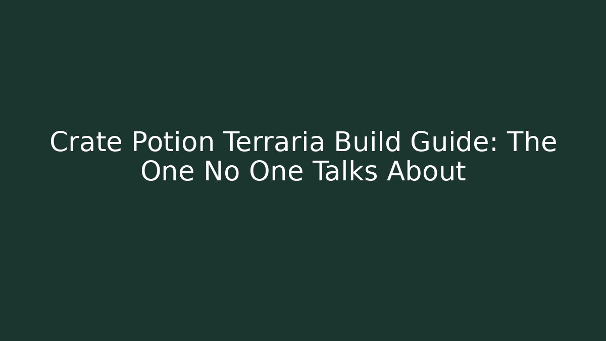 Crate Potion Terraria Build Guide: The One No One Talks About
