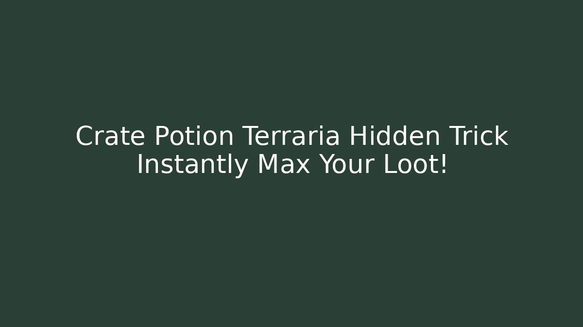 Crate Potion Terraria Hidden Trick Instantly Max Your Loot! - Create More Assets
