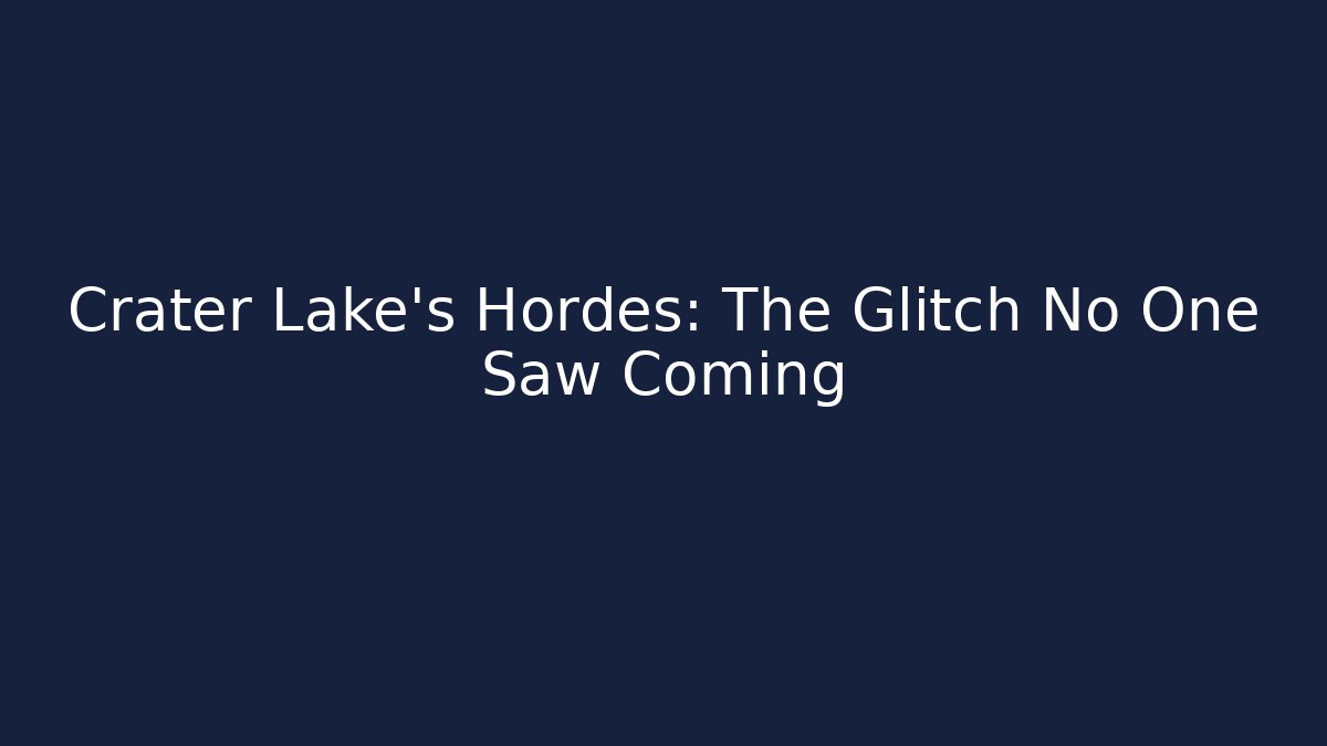 Crater Lake's Hordes: The Glitch No One Saw Coming
