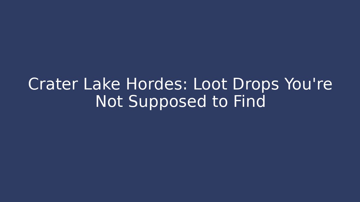 Crater Lake Hordes: Loot Drops You're Not Supposed to Find